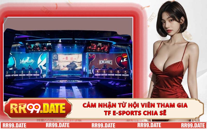 Cảm nhận từ hội viên tham gia TF E-sports chia sẽ