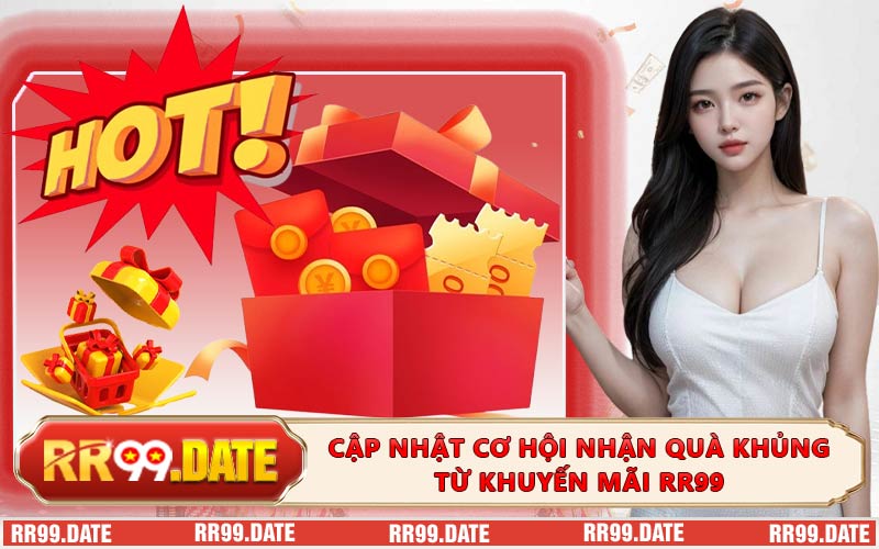 Cập nhật cơ hội nhận quà khủng từ khuyến mãi RR99