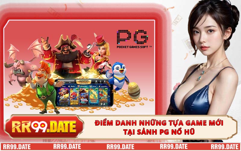 Điểm danh những tựa game mới tại sảnh PG nổ hũ