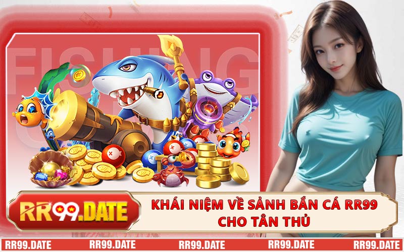 Khái niệm về sảnh bắn cá RR99 cho tân thủ