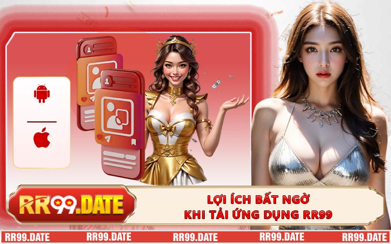 Lợi ích bất ngờ khi tải ứng dụng RR99