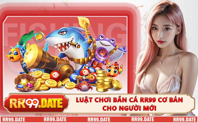 Luật chơi bắn cá RR99 cơ bản cho người mới