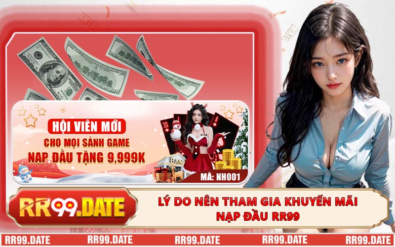 Lý do nên tham gia khuyến mãi nạp đầu RR99