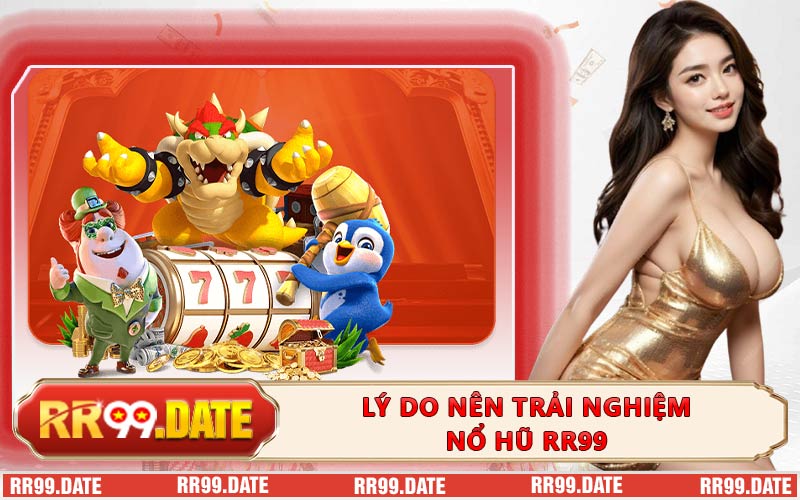Lý do nên trải nghiệm nổ hũ RR99