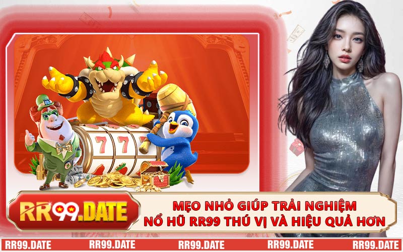 Mẹo nhỏ giúp trải nghiệm nổ hũ RR99 thú vị và hiệu quả hơn