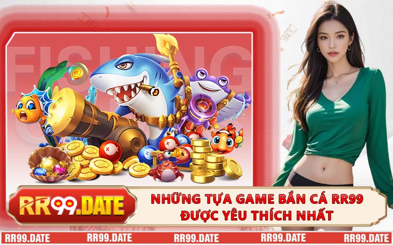 Những tựa game bắn cá RR99 được yêu thích nhất