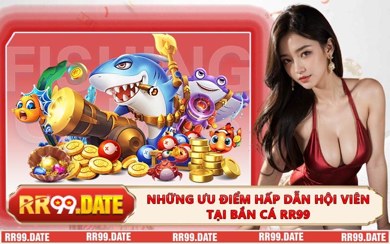 Những ưu điểm hấp dẫn hội viên tại bắn cá RR99