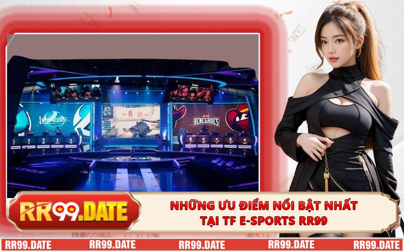 Những ưu điểm nổi bật nhất tại TF E-sports RR99