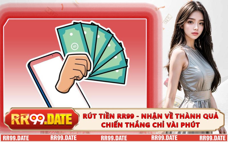Rút Tiền RR99 - Nhận Về Thành Quả Chiến Thắng Chỉ Vài Phút