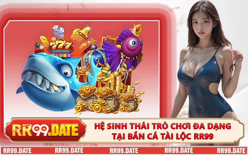 Hệ Sinh Thái Trò Chơi Đa Dạng Tại Bắn Cá Tài Lộc RR99