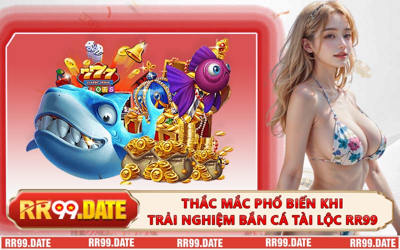 Thắc Mắc Phổ Biến Khi Trải Nghiệm Bắn Cá Tài Lộc RR99
