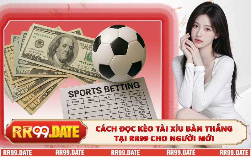 Cách Đọc Kèo Tài Xỉu Bàn Thắng Tại RR99 Cho Người Mới